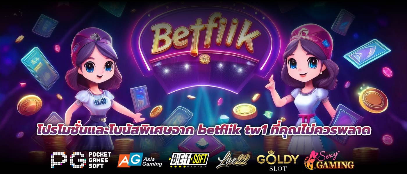 โปรโมชั่นและโบนัสพิเศษจาก betflik tw1 ที่คุณไม่ควรพลาด
